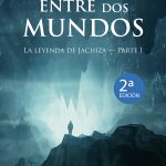 Entre dos Mundos La Leyenda de Jachiza – PARTE I Entre dos Mundos La Leyenda de Jachiza – PARTE I